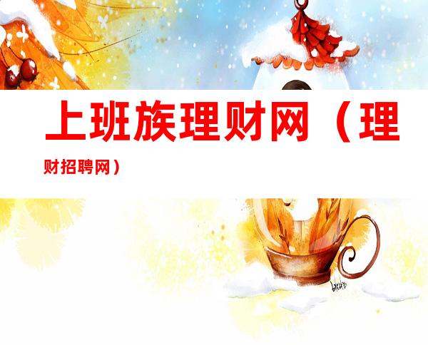 上班族理财网(理财招聘网)