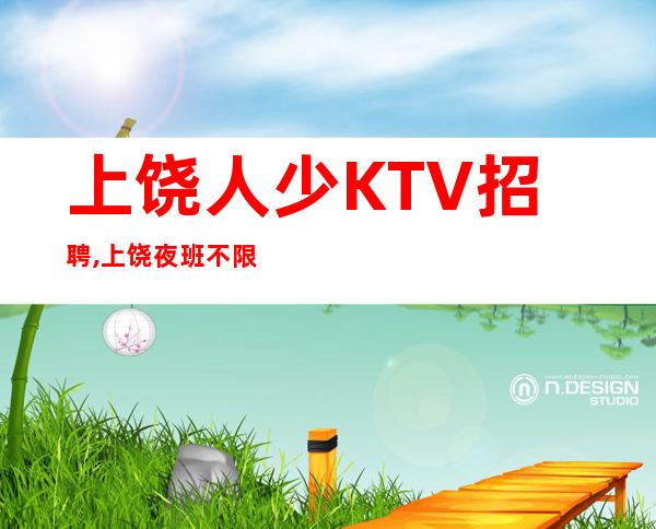 上饶人少KTV招聘,上饶夜班不限年龄甘贫守节