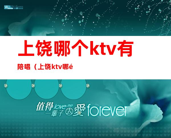 上饶哪个ktv有陪唱(上饶ktv哪里好玩)