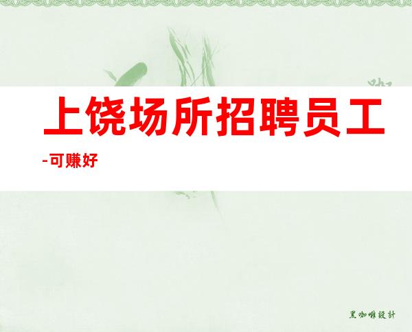 上饶场所招聘员工-可赚好