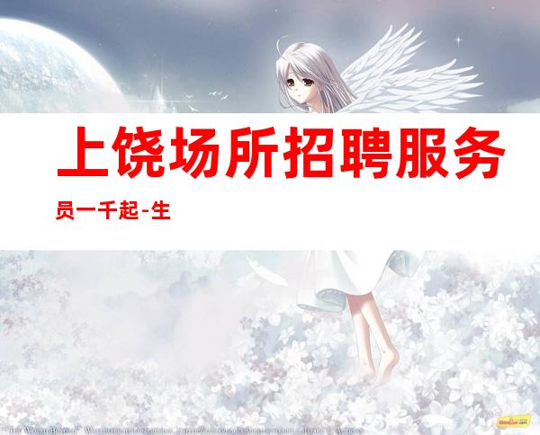 上饶场所招聘服务员一千起-生意火爆每天2班