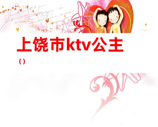 上饶市ktv公主()