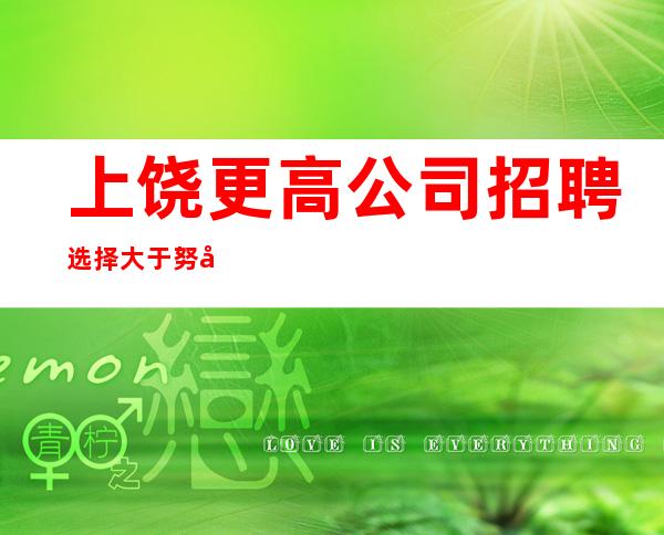 上饶更高公司招聘选择大于努力上饶商务KTV直招服务员