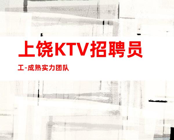 上饶KTV招聘员工-成熟实力团队