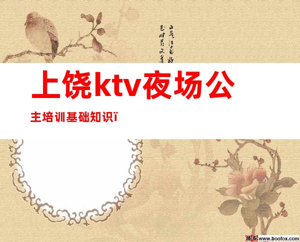 上饶ktv夜场公主培训基础知识()