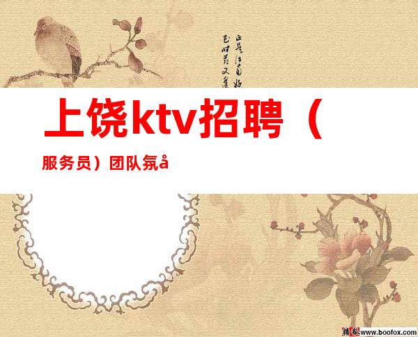 上饶ktv招聘（服务员）团队氛围好广纳能力者
