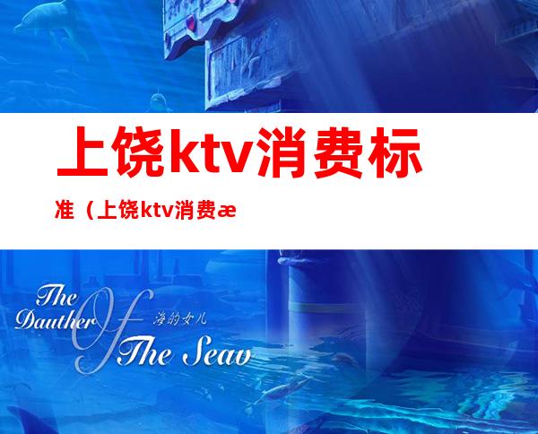 上饶ktv消费标准(上饶ktv消费标准)