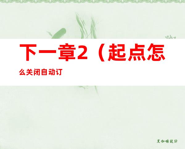 下一章2（起点怎么关闭自动订阅下一章）
