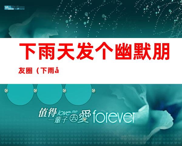 下雨天发个幽默朋友圈(下雨天的句子适合发朋友圈)