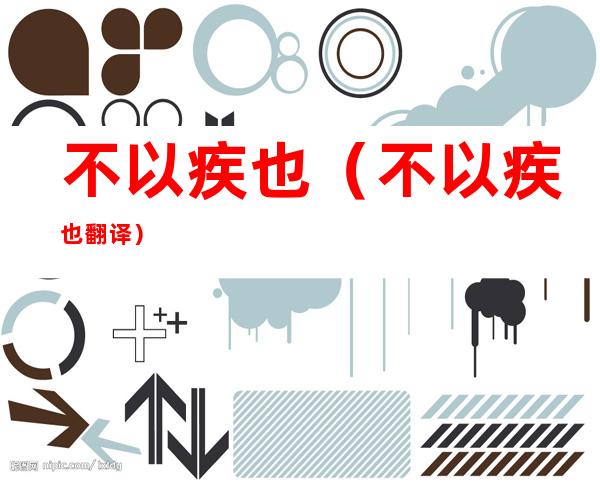 不以疾也(不以疾也翻译)