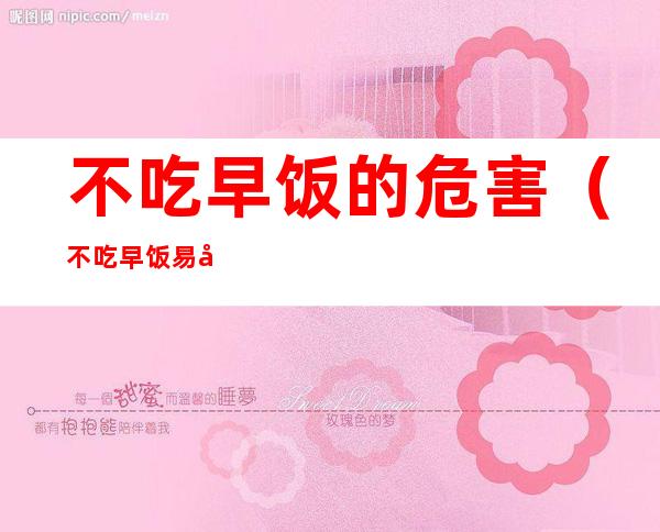 不吃早饭的危害(不吃早饭易得胆结石是真的吗)