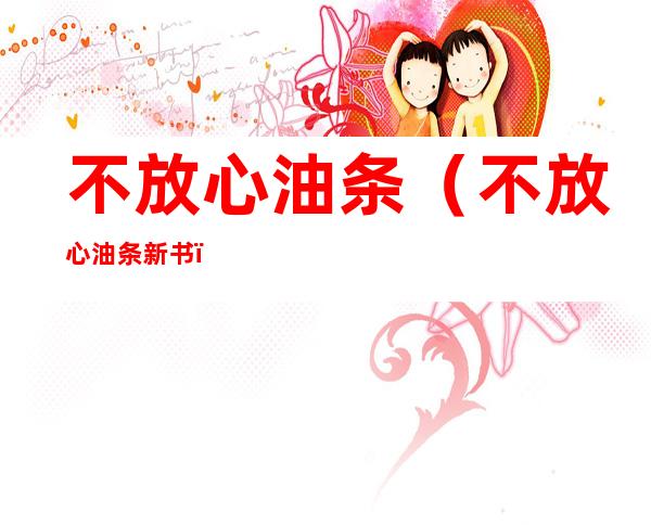 不放心油条（不放心油条新书）