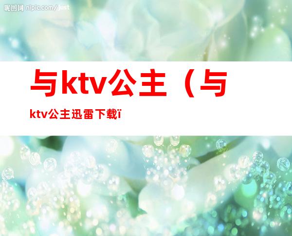 与ktv公主(与ktv公主 迅雷下载)