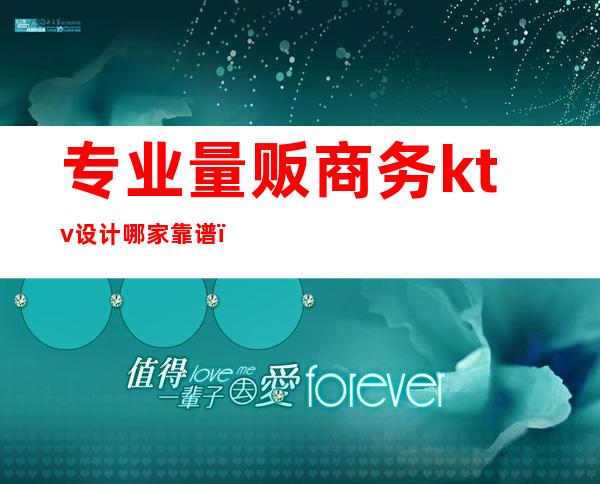 专业量贩商务ktv设计哪家靠谱(量贩ktv设计费)