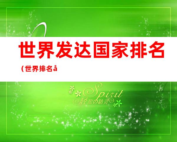 世界发达国家排名(世界排名发达的国家)