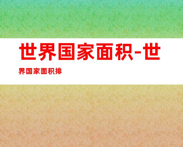 世界国家面积-世界国家面积排名