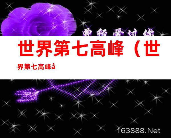 世界第七高峰（世界第七高峰多少米）