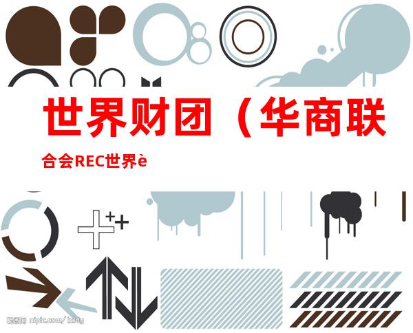 世界财团(华商联合会REC世界财团)