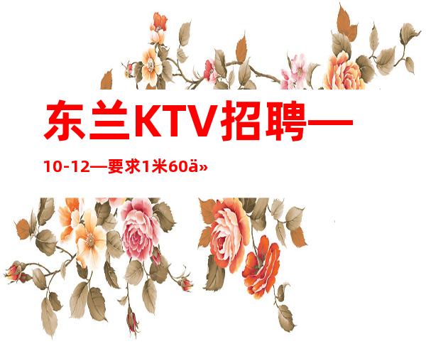 东兰KTV招聘—10-12—要求1米60以上