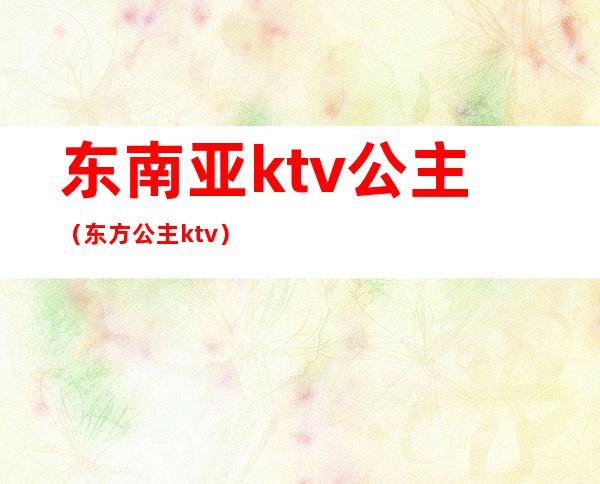 东南亚ktv公主(东方公主ktv)