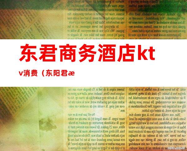 东君商务酒店ktv消费(东阳君澜大酒店KTV在几楼)