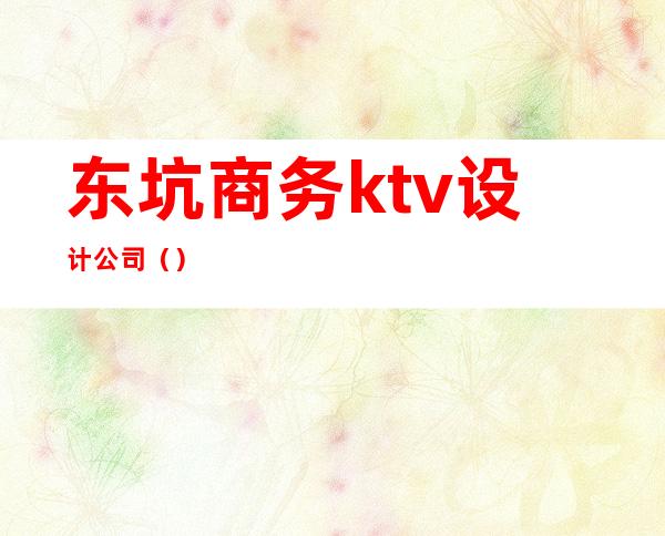 东坑商务ktv设计公司()