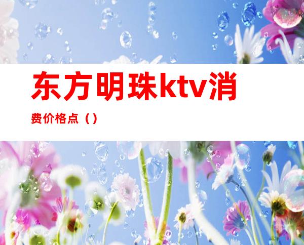 东方明珠ktv消费价格点()