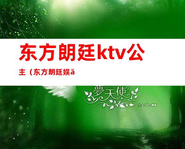 东方朗廷ktv公主(东方朗廷娱乐会所姑娘)
