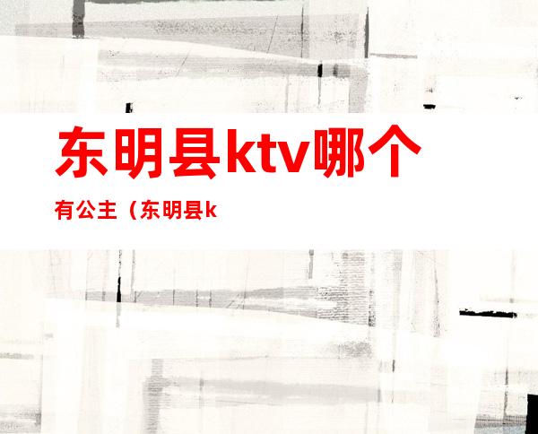 东明县ktv哪个有公主（东明县ktv点歌员）