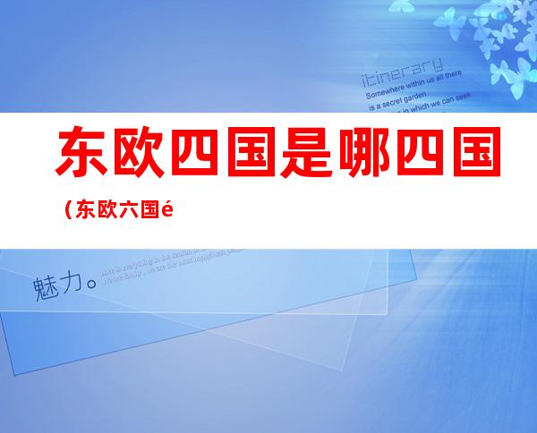 东欧四国是哪四国(东欧六国都指哪个国家)