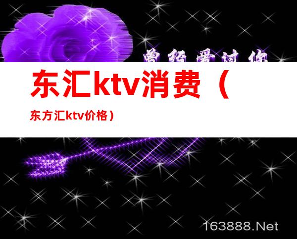 东汇ktv消费(东方汇ktv价格)