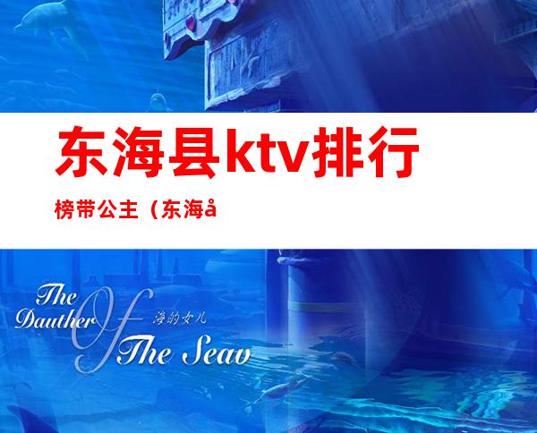 东海县ktv排行榜带公主(东海县ktv哪家有公主的)