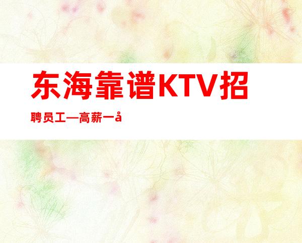 东海靠谱KTV招聘员工—高薪一千二—身高160cm以上