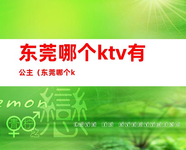 东莞哪个ktv有公主(东莞哪个ktv有公主陪酒)