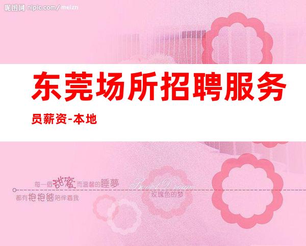 东莞场所招聘服务员薪资-本地静吧招聘-给你好的