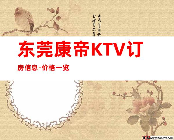 东莞康帝KTV订房信息-价格一览-接待地！