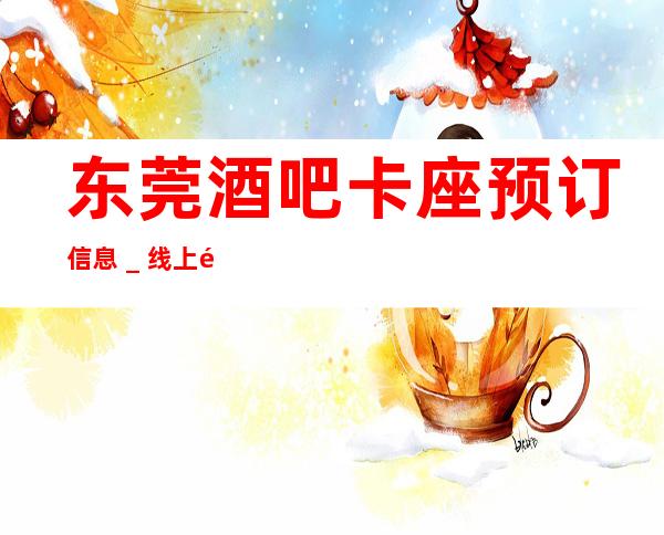 东莞酒吧卡座预订信息＿线上预订东莞雅典娜酒吧！