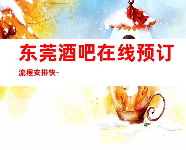 东莞酒吧在线预订流程安排快-东莞酒吧在线预定