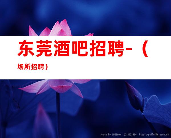东莞酒吧招聘-（场所招聘）