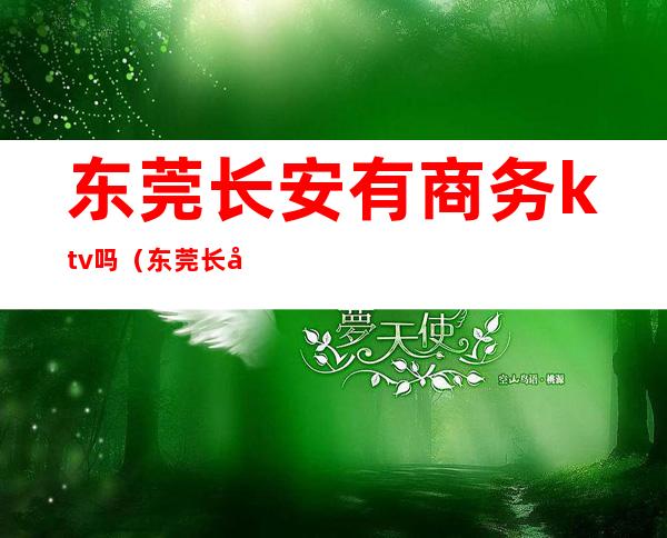 东莞长安有商务ktv吗(东莞长安ktv营业时间)