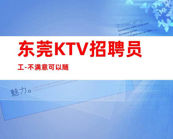 东莞KTV招聘员工-不满意可以随时走保底一个班
