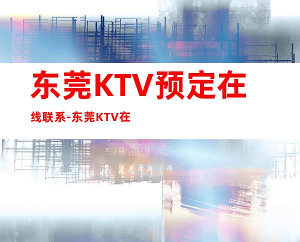 东莞KTV预定在线联系-东莞KTV在线预定