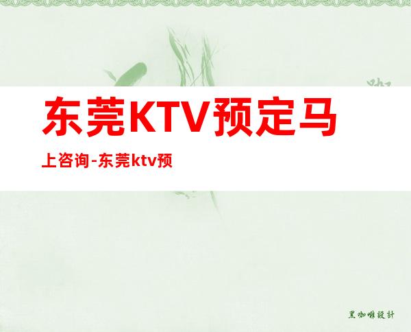 东莞KTV预定马上咨询-东莞ktv预订信息