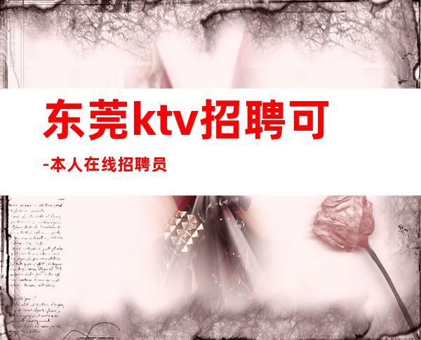 东莞ktv招聘可-本人在线招聘员工