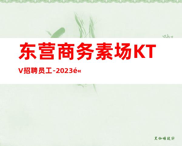 东营商务素场KTV招聘员工-2023高档ktv招聘信息