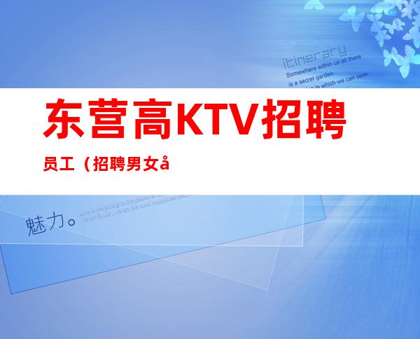 东营高KTV招聘员工（招聘男女员工特）-急缺人急缺人