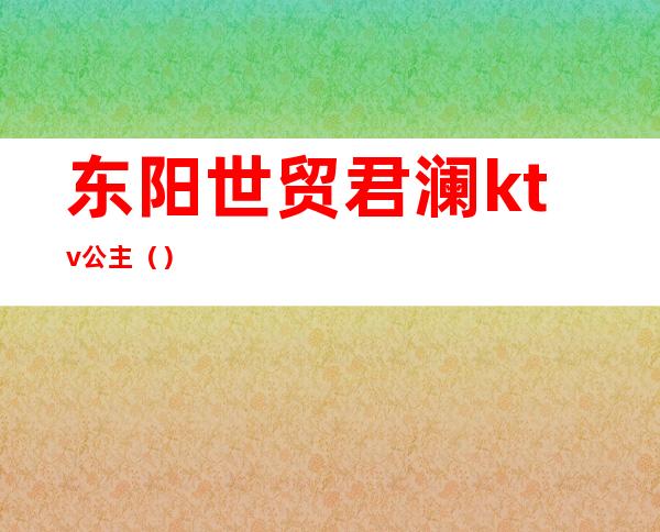 东阳世贸君澜ktv公主()