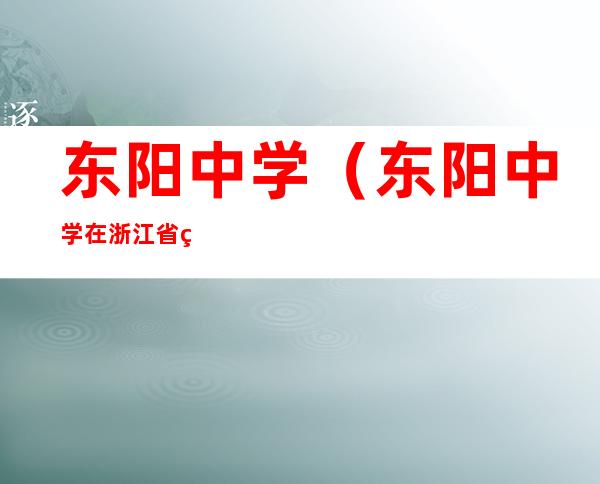 东阳中学（东阳中学在浙江省的排名）