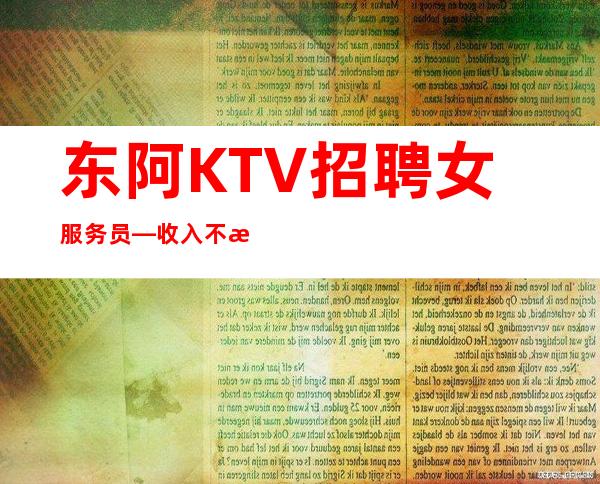 东阿KTV招聘女服务员—收入不愁—下班包接包送
