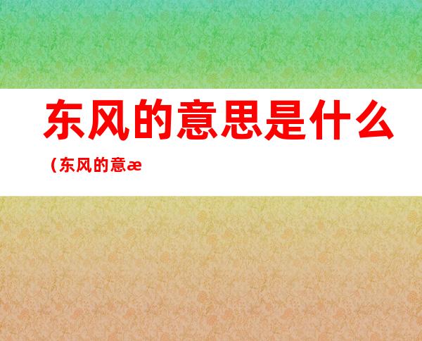 东风的意思是什么(东风的意思是什么意思)